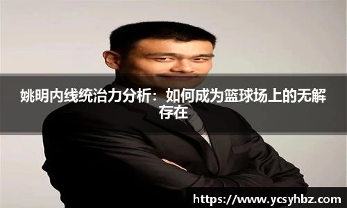 姚明内线统治力分析：如何成为篮球场上的无解存在