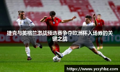 捷克与英格兰激战预选赛争夺欧洲杯入场券的关键之战