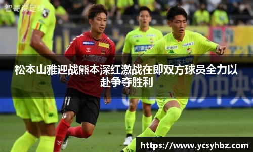 松本山雅迎战熊本深红激战在即双方球员全力以赴争夺胜利