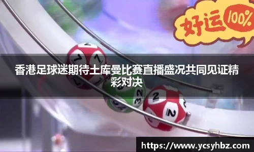 香港足球迷期待土库曼比赛直播盛况共同见证精彩对决